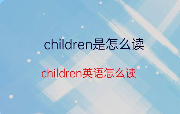 children是怎么读 children英语怎么读